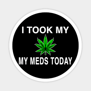 I Took My Meds Today Marijuana Funny Weed Cannabis Sayings Magnet